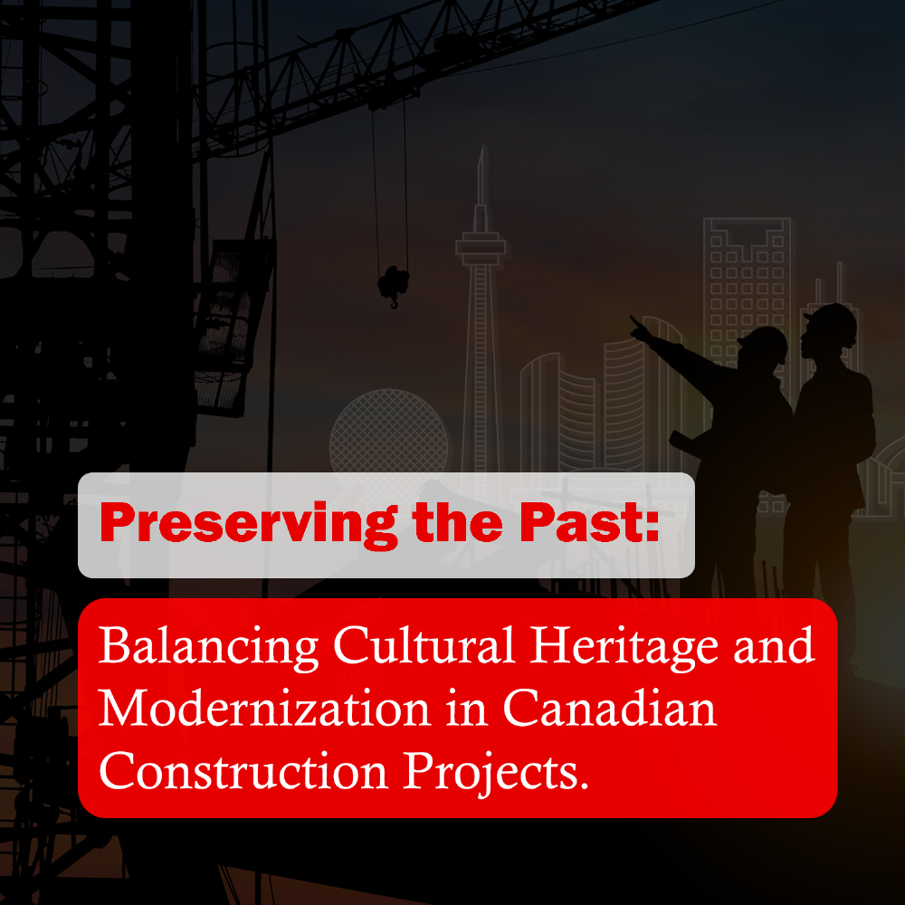 Preserving the Past: Balancing Cultural Heritage and Modernization in Canadian Construction Projects