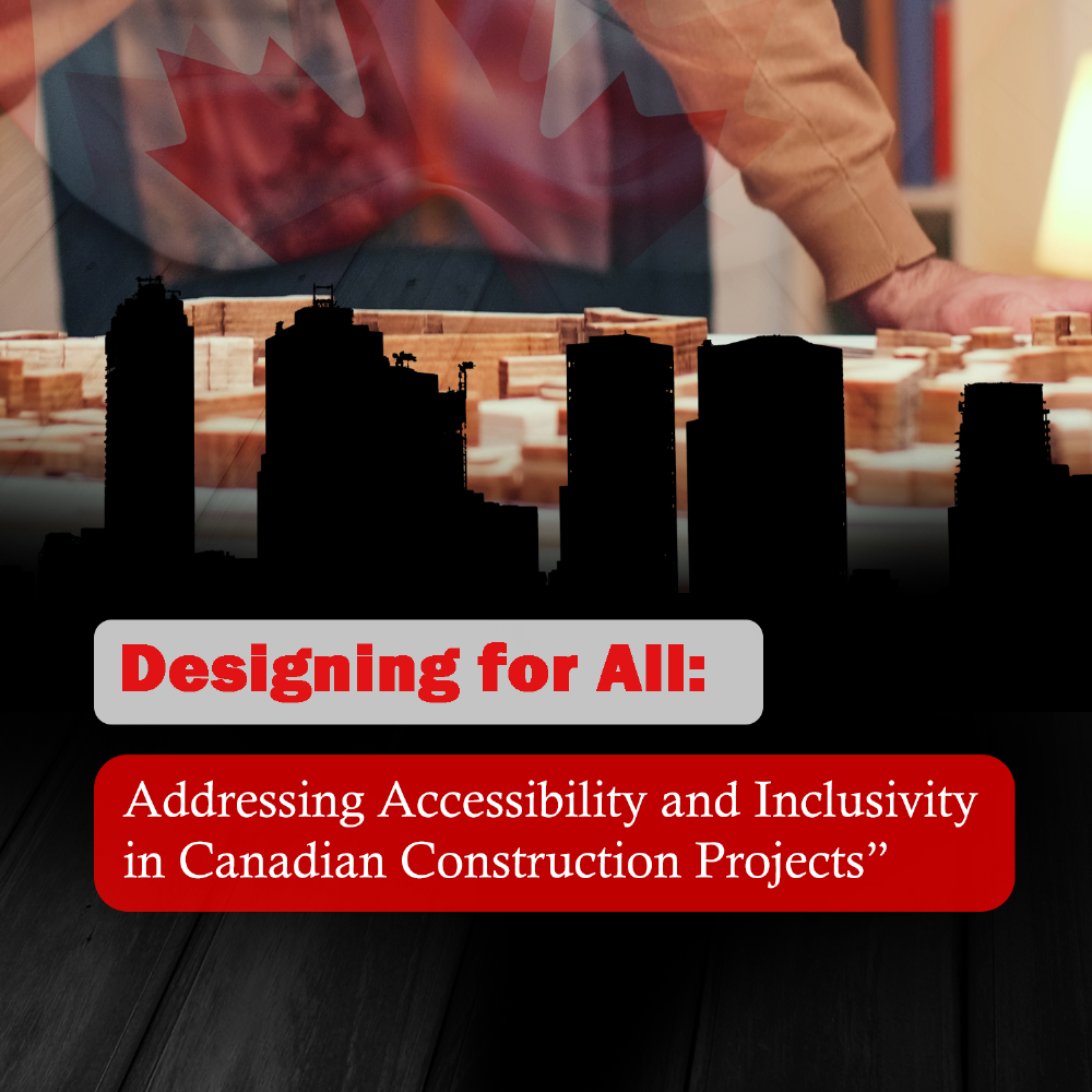 Designing for All: Addressing Accessibility and Inclusivity in Canadian Construction Projects