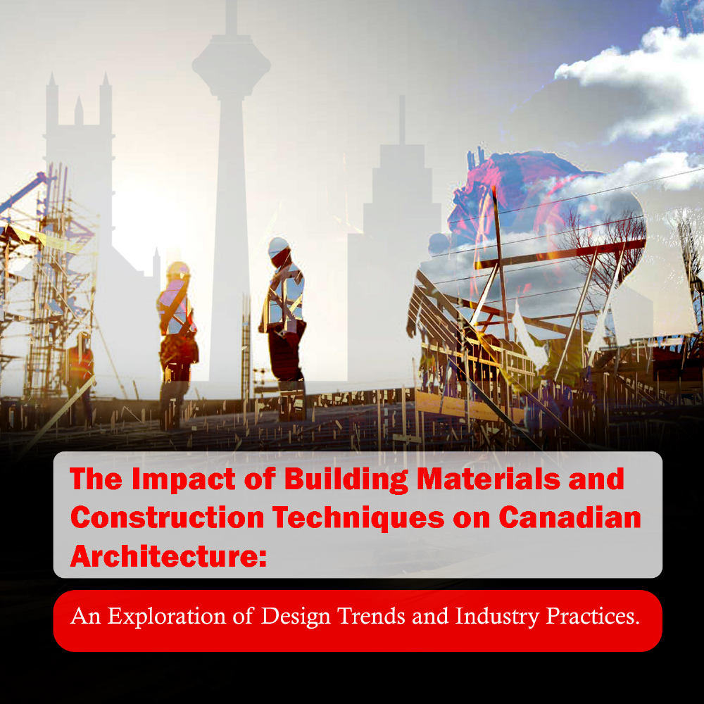 The Impact of Building Materials and Construction Techniques on Canadian Architecture: An Exploration of Design Trends and Industry Practices