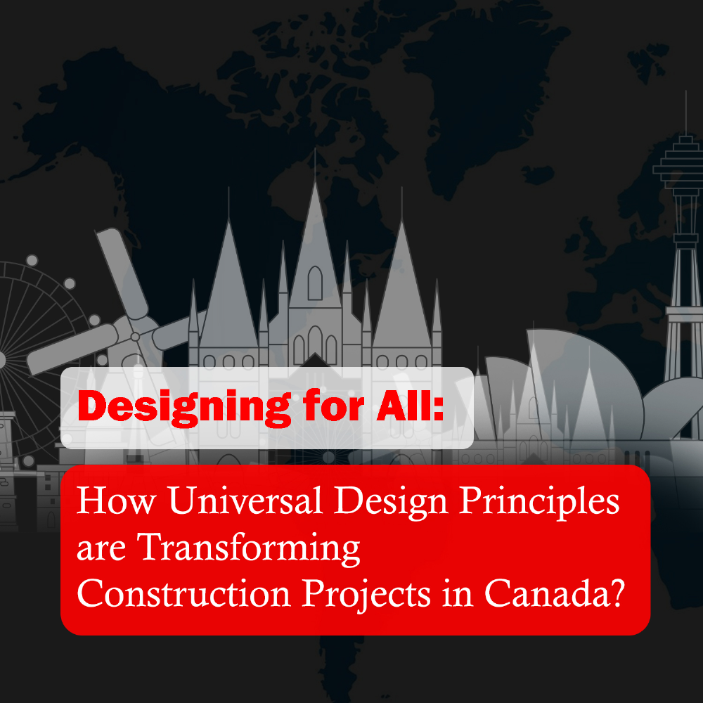 Designing for All: How Universal Design Principles are Transforming Construction Projects in Canada? 