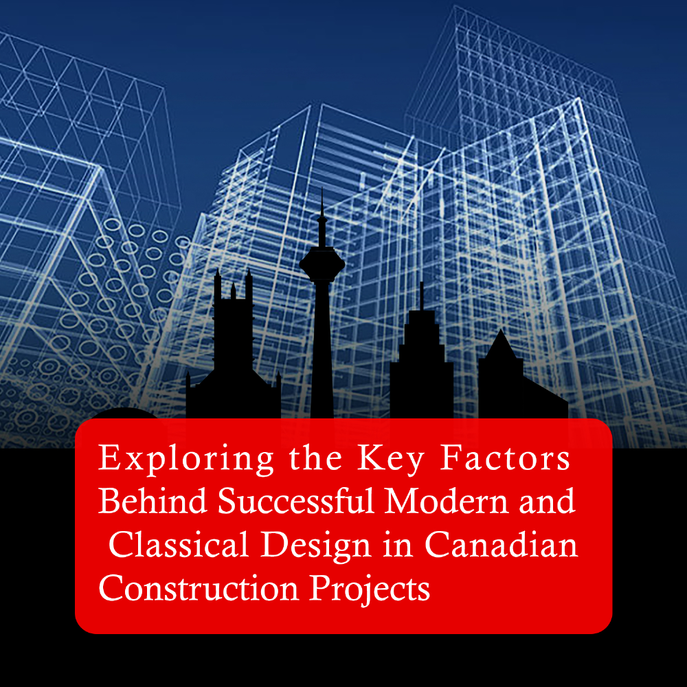 Exploring the Key Factors Behind Successful Modern and Classical Design in Canadian Construction Projects